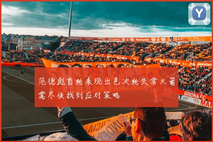 范德彪首轮表现出色次轮失常火箭需尽快找到应对策略