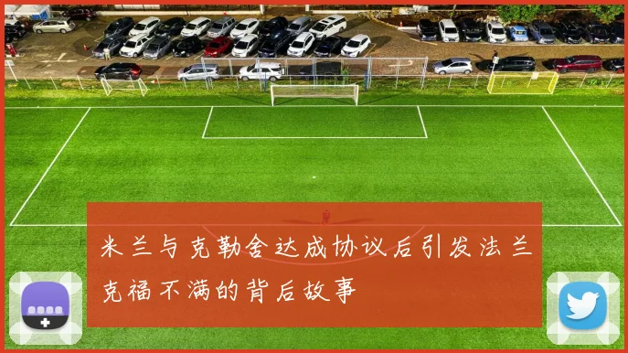 米兰与克勒舍达成协议后引发法兰克福不满的背后故事